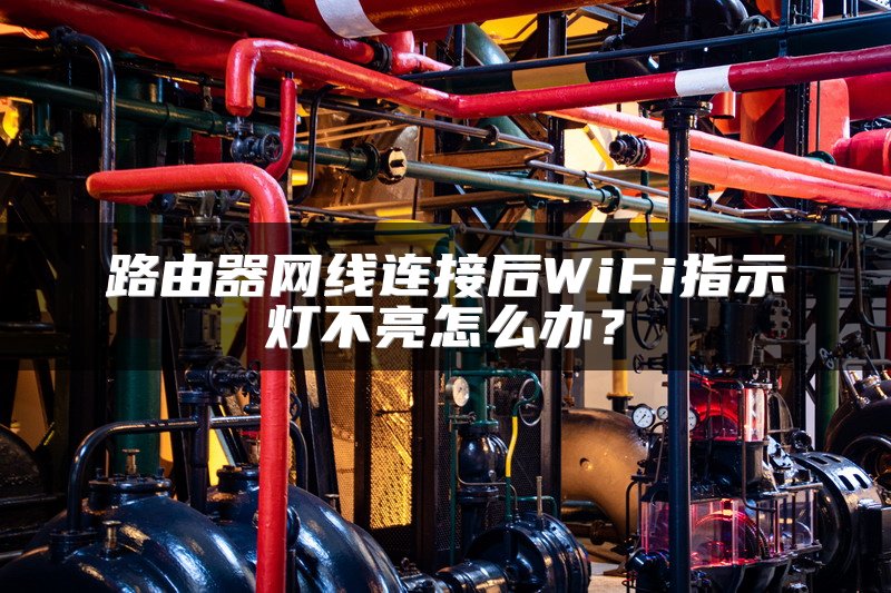 路由器网线连接后WiFi指示灯不亮怎么办？