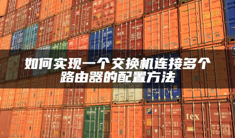 如何实现一个交换机连接多个路由器的配置方法