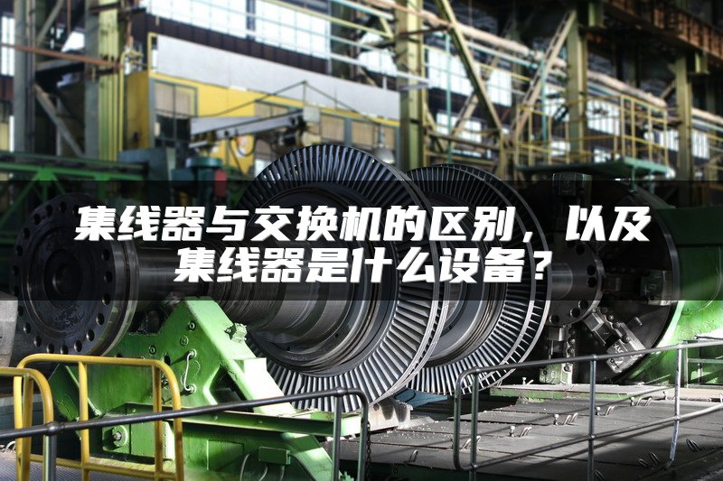 集线器与交换机的区别，以及集线器是什么设备？