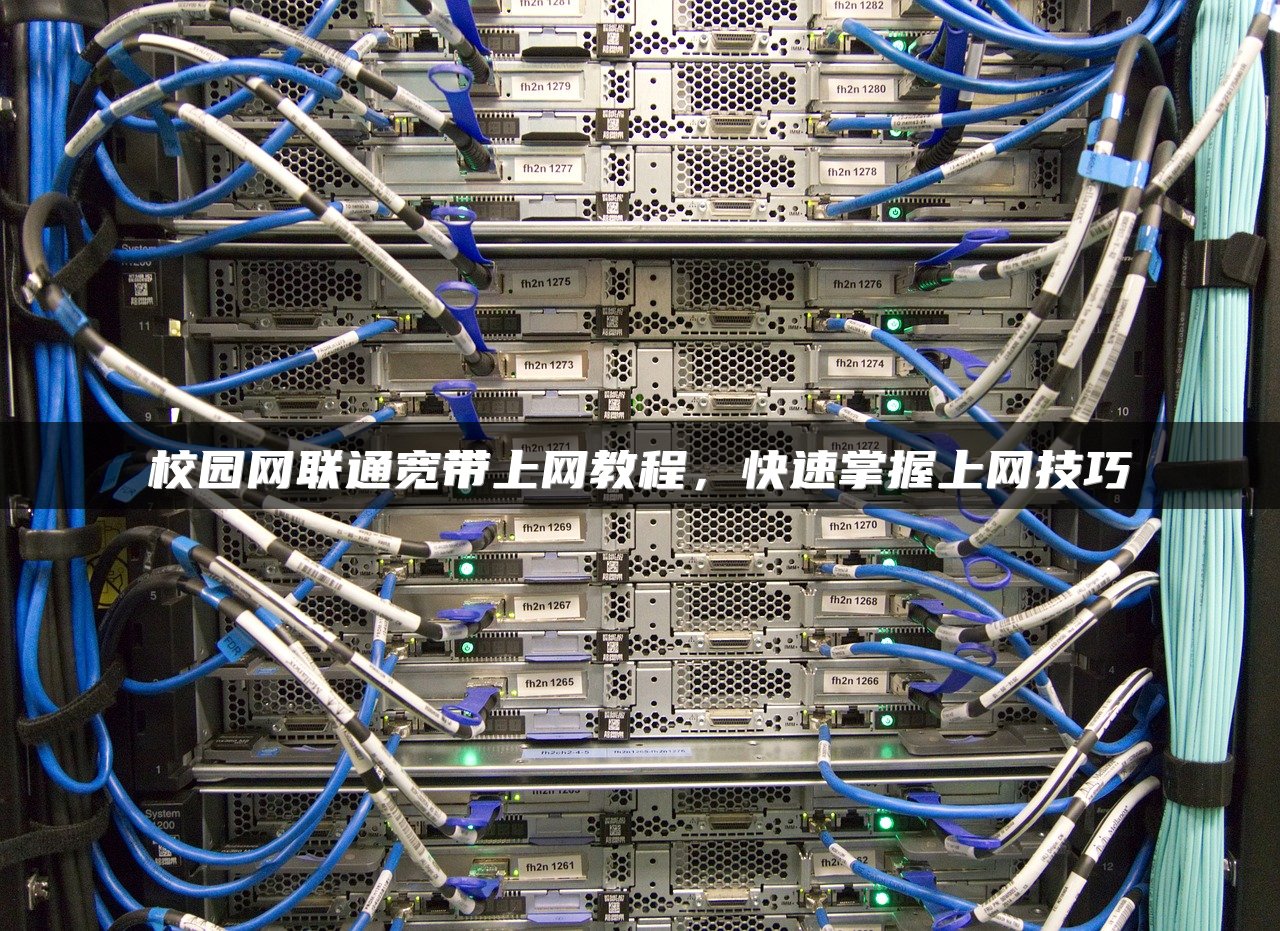 校园网联通宽带上网教程，快速掌握上网技巧