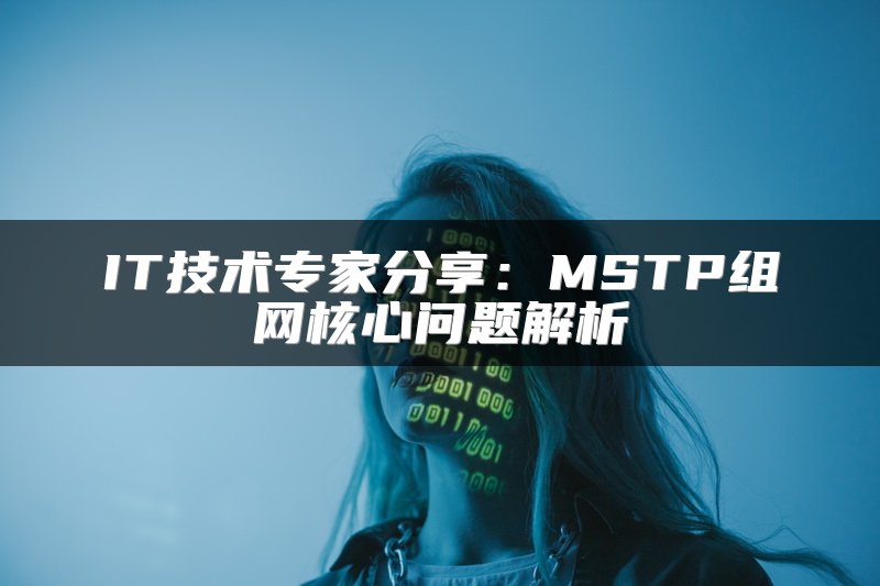 IT技术专家分享：MSTP组网核心问题解析
