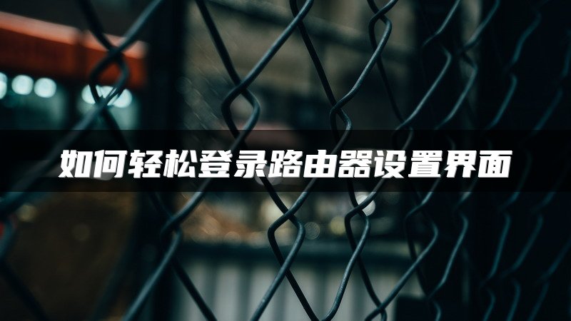 如何轻松登录路由器设置界面