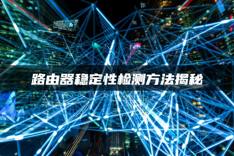 路由器稳定性检测方法揭秘