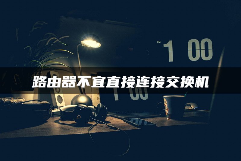 路由器不宜直接连接交换机