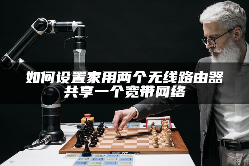 如何设置家用两个无线路由器共享一个宽带网络