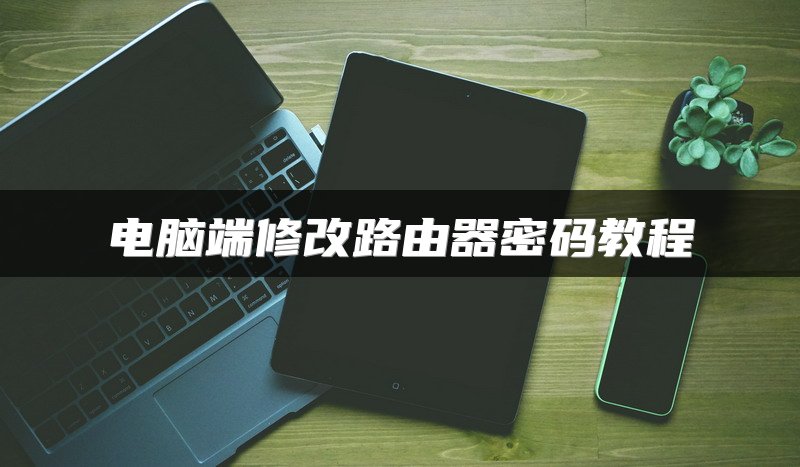 电脑端修改路由器密码教程