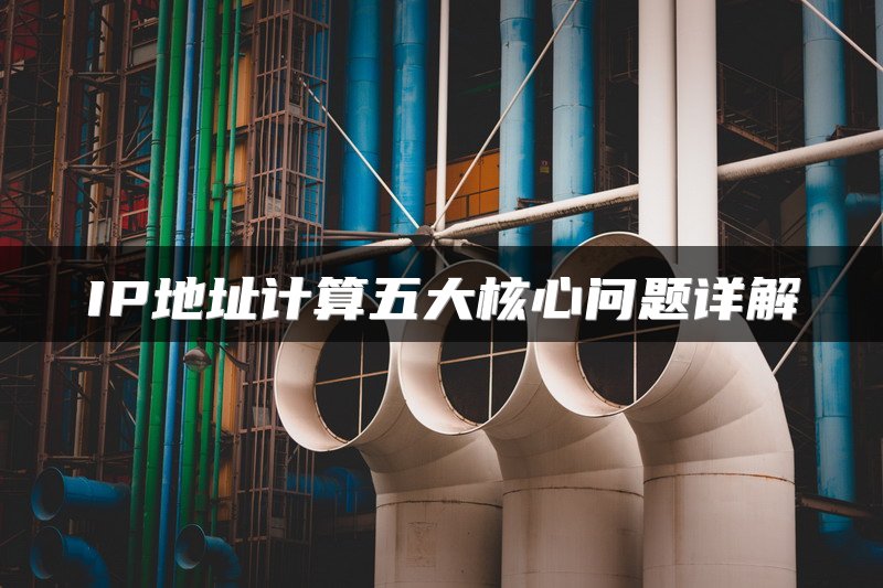 IP地址计算五大核心问题详解
