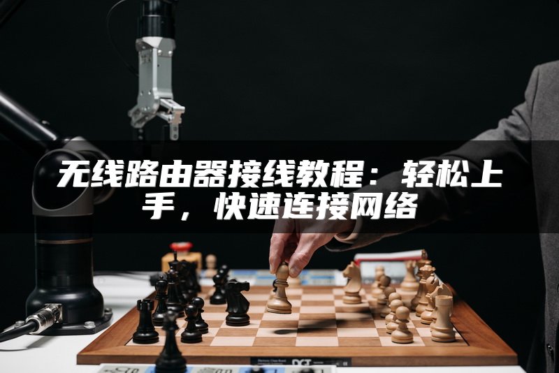 无线路由器接线教程：轻松上手，快速连接网络