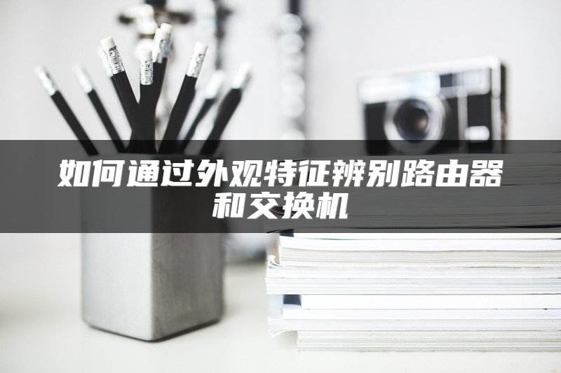 如何通过外观特征辨别路由器和交换机