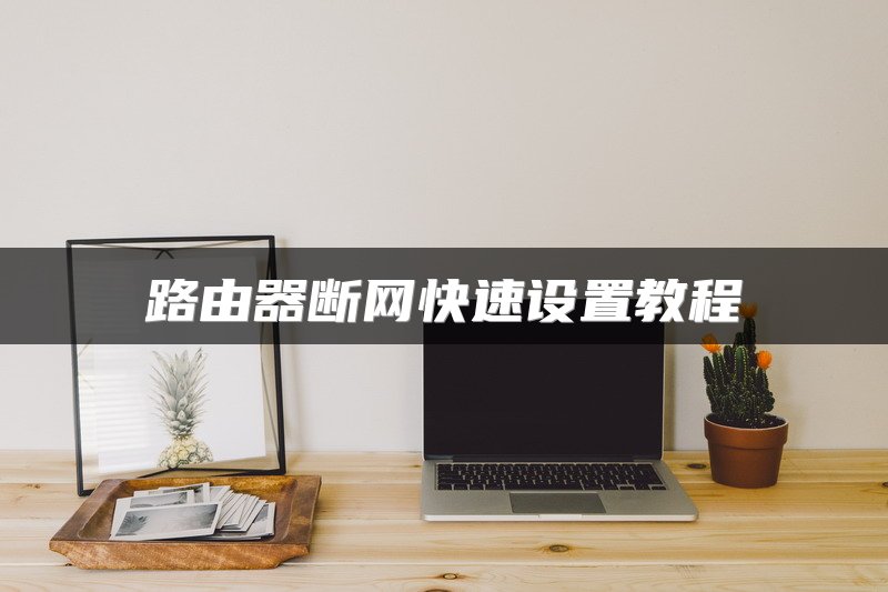 路由器断网快速设置教程