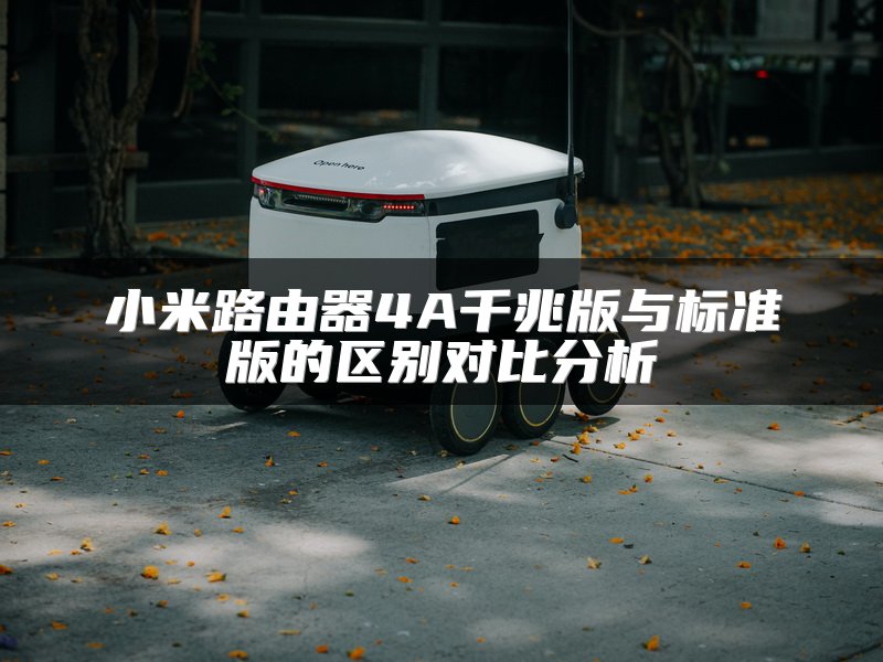 小米路由器4A千兆版与标准版的区别对比分析