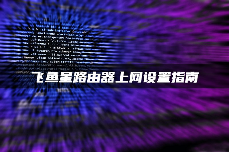 飞鱼星路由器上网设置指南