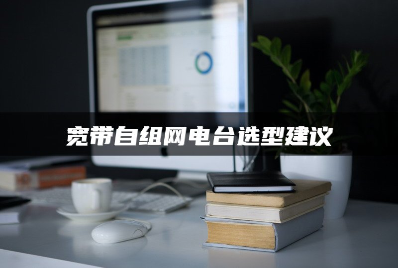 宽带自组网电台选型建议