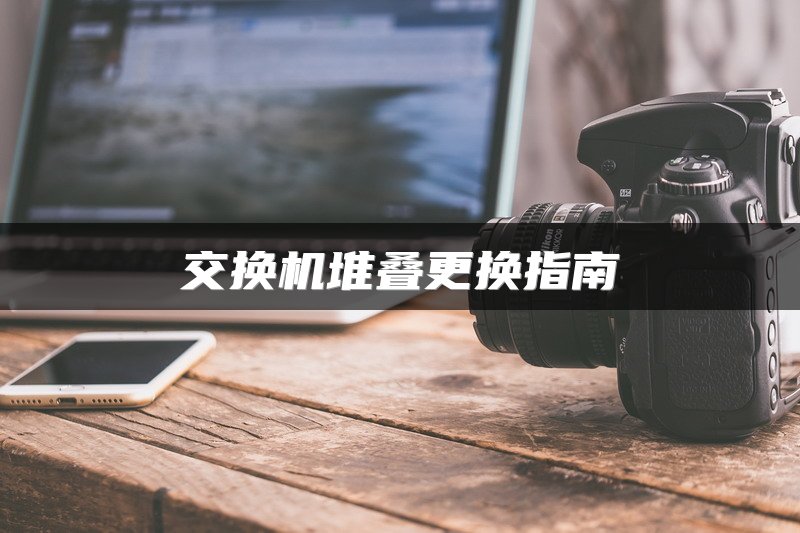 交换机堆叠更换指南