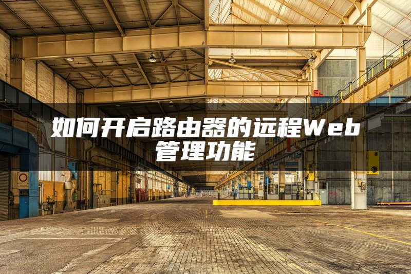 如何开启路由器的远程Web管理功能