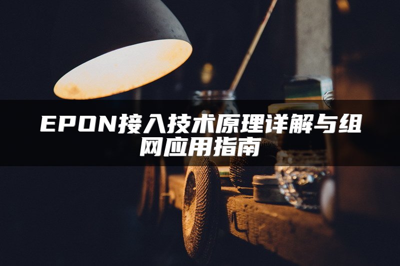 EPON接入技术原理详解与组网应用指南