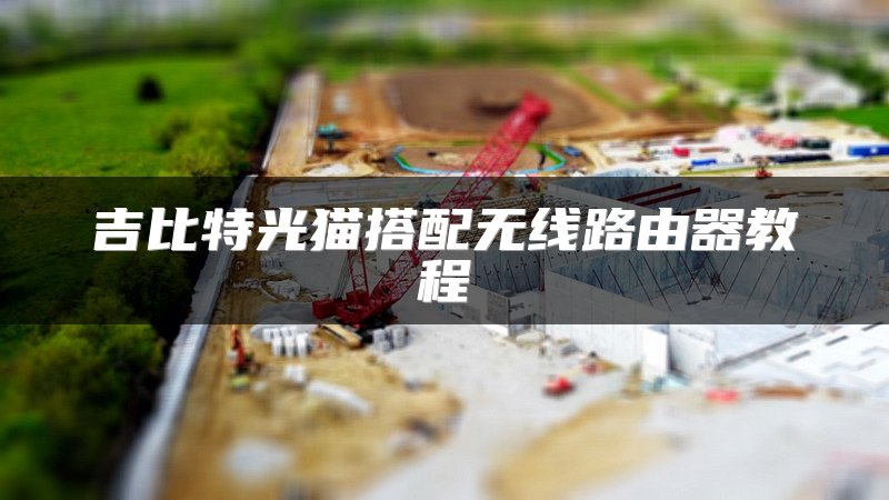 吉比特光猫搭配无线路由器教程