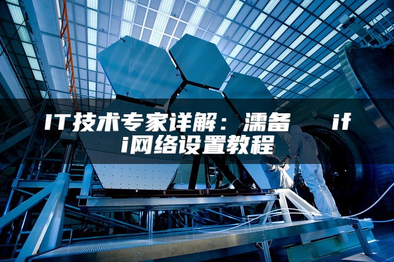 IT技术专家详解：濡备綍鎶妛ifi网络设置教程