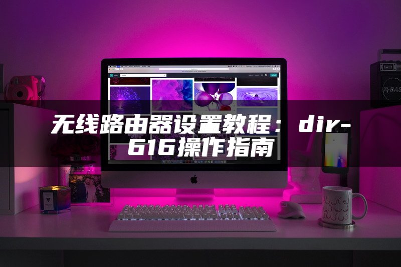 无线路由器设置教程：dir-616操作指南