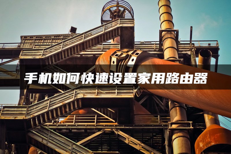 手机如何快速设置家用路由器