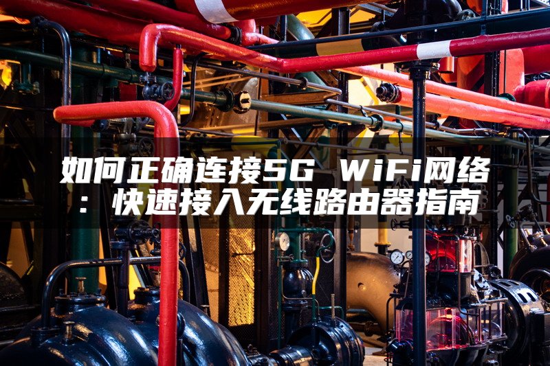 如何正确连接5G WiFi网络：快速接入无线路由器指南