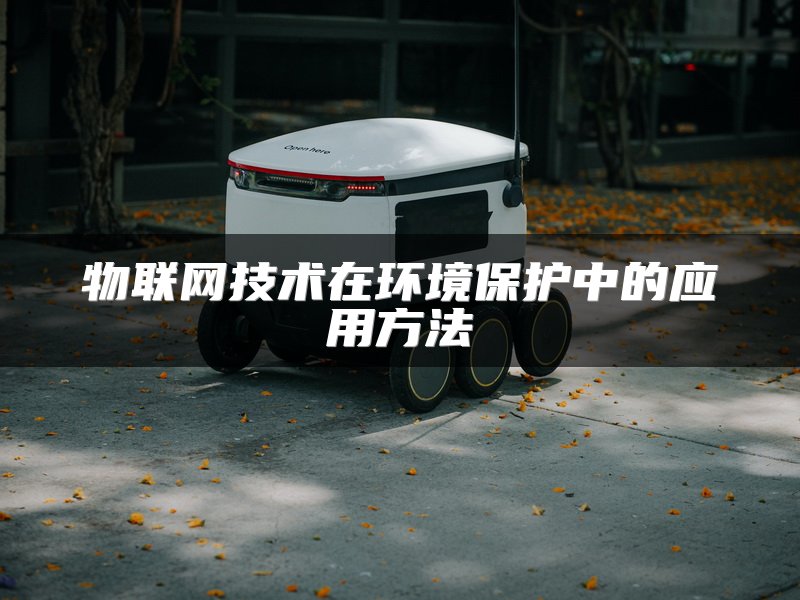 物联网技术在环境保护中的应用方法