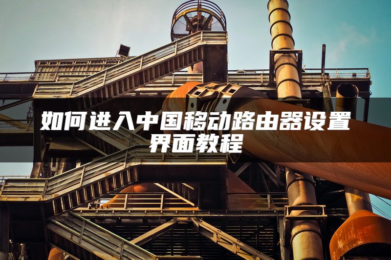 如何进入中国移动路由器设置界面教程
