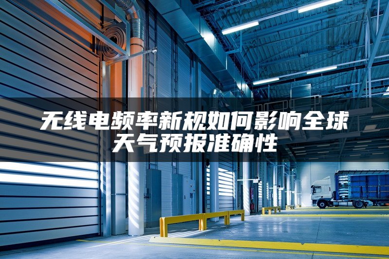 无线电频率新规如何影响全球天气预报准确性