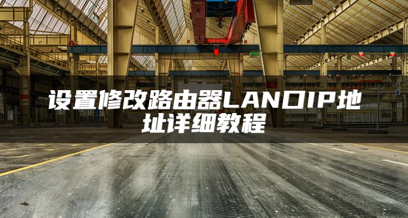 设置修改路由器LAN口IP地址详细教程