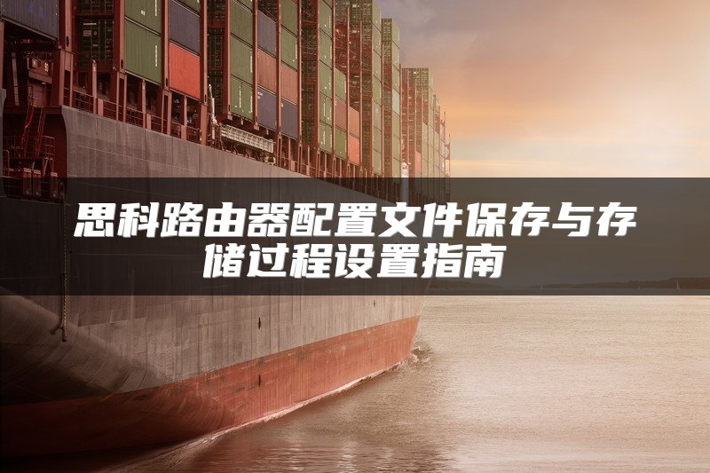 思科路由器配置文件保存与存储过程设置指南