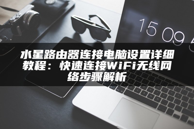 水星路由器连接电脑设置详细教程：快速连接WiFi无线网络步骤解析