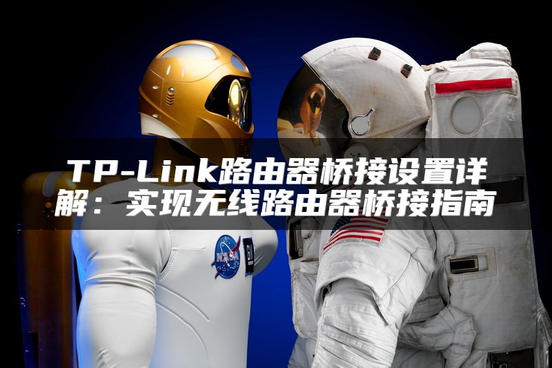 TP-Link路由器桥接设置详解：实现无线路由器桥接指南