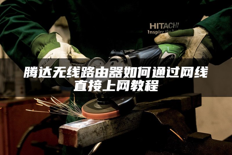 腾达无线路由器如何通过网线直接上网教程