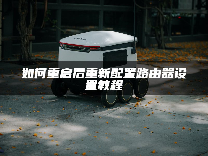 如何重启后重新配置路由器设置教程