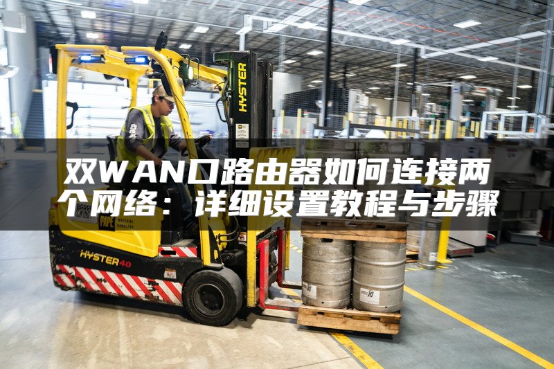 双WAN口路由器如何连接两个网络：详细设置教程与步骤