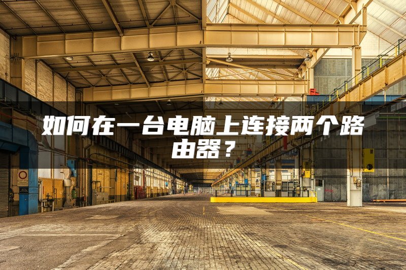 如何在一台电脑上连接两个路由器？