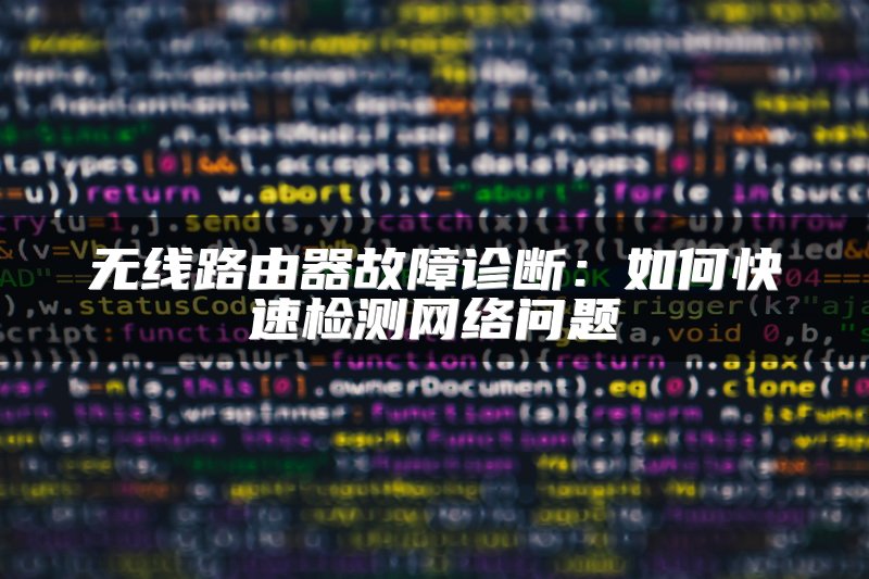 无线路由器故障诊断：如何快速检测网络问题
