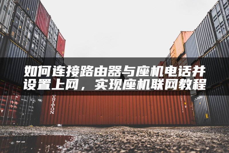 如何连接路由器与座机电话并设置上网，实现座机联网教程