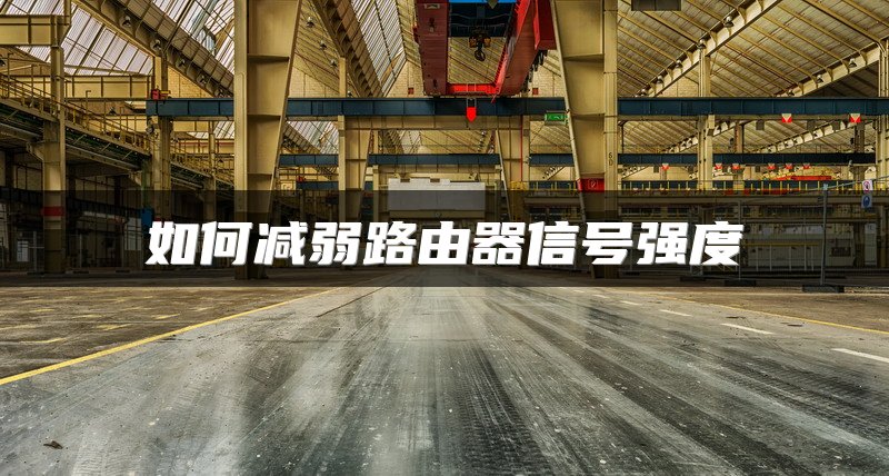 如何减弱路由器信号强度