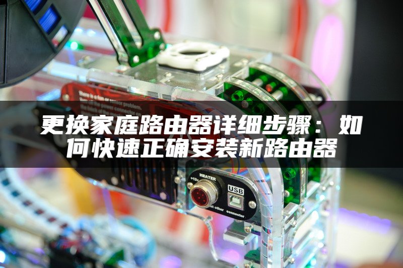更换家庭路由器详细步骤：如何快速正确安装新路由器