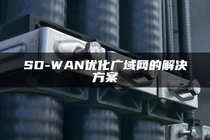 SD-WAN优化广域网的解决方案