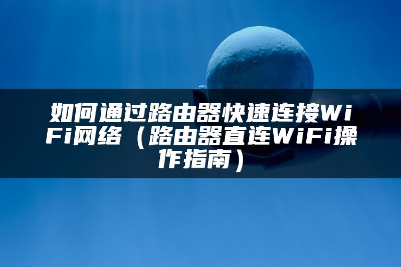如何通过路由器快速连接WiFi网络（路由器直连WiFi操作指南）