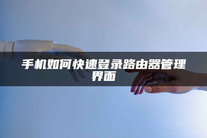 手机如何快速登录路由器管理界面