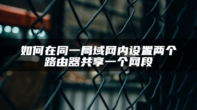 如何在同一局域网内设置两个路由器共享一个网段