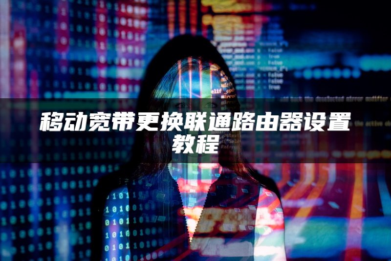 移动宽带更换联通路由器设置教程