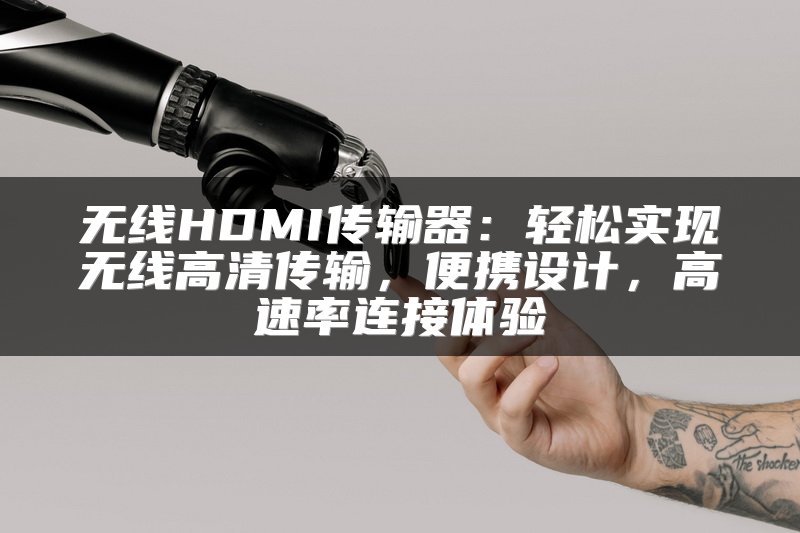 无线HDMI传输器：轻松实现无线高清传输，便携设计，高速率连接体验