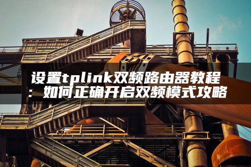 设置tplink双频路由器教程：如何正确开启双频模式攻略