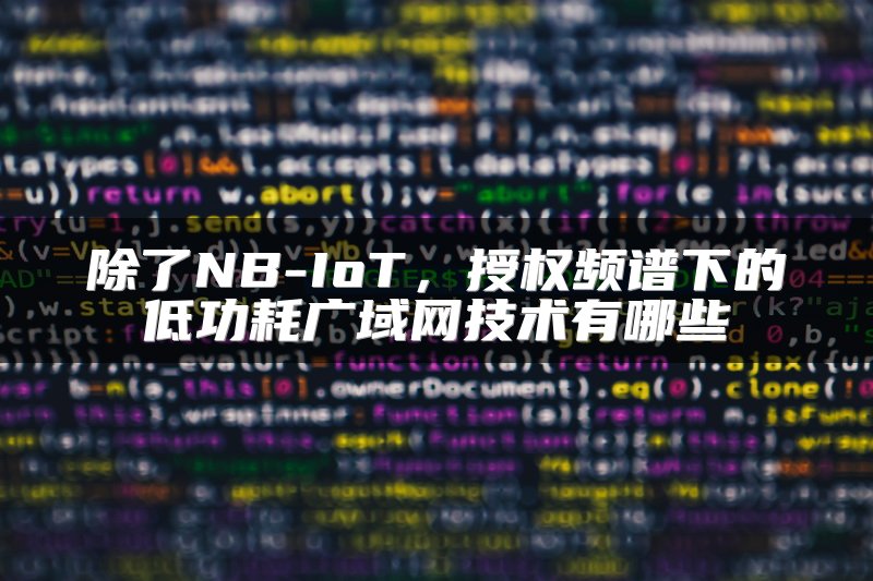 除了NB-IoT，授权频谱下的低功耗广域网技术有哪些