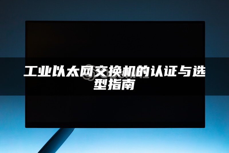 工业以太网交换机的认证与选型指南