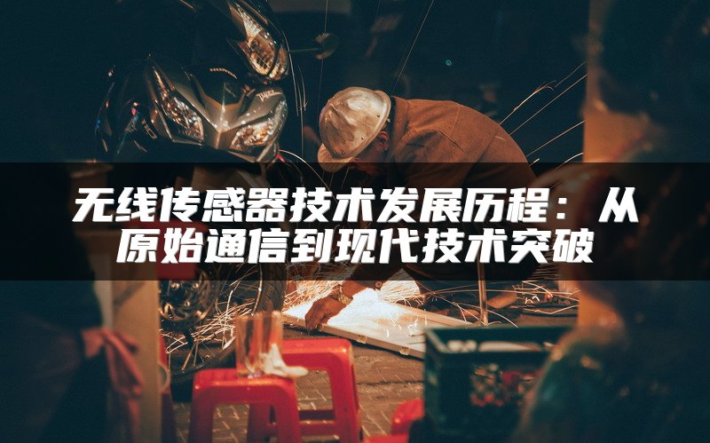 无线传感器技术发展历程：从原始通信到现代技术突破